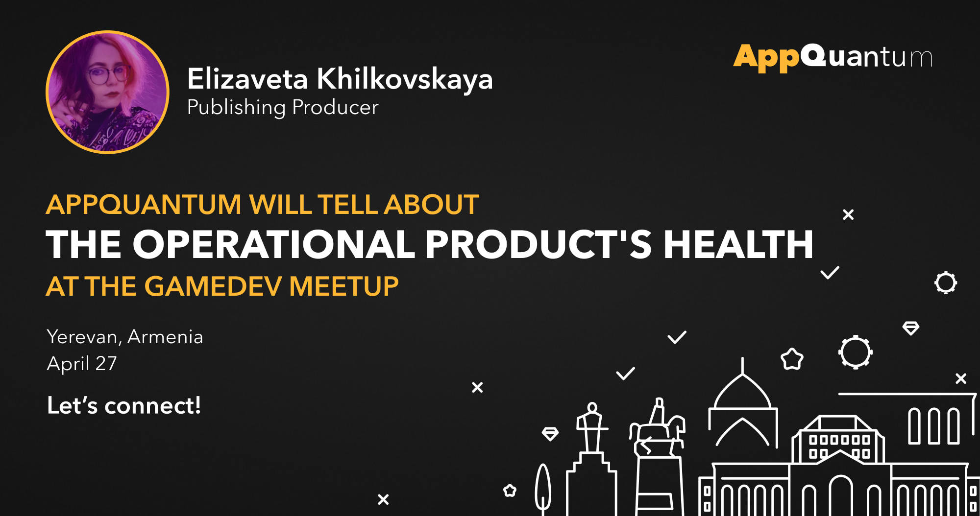 AppQuantum Will Tell About The Operational Product's Health at the Gamedev Meetup in Yerevan
